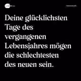 Deine glücklichsten Tage des vergangenen Lebensjahres mögen die schlechtesten des neuen sein. - Spruch Bild