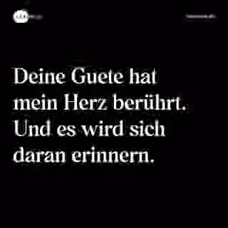 Deine Guete hat mein Herz berührt. Und es wird sich daran erinnern. - Spruch Bild