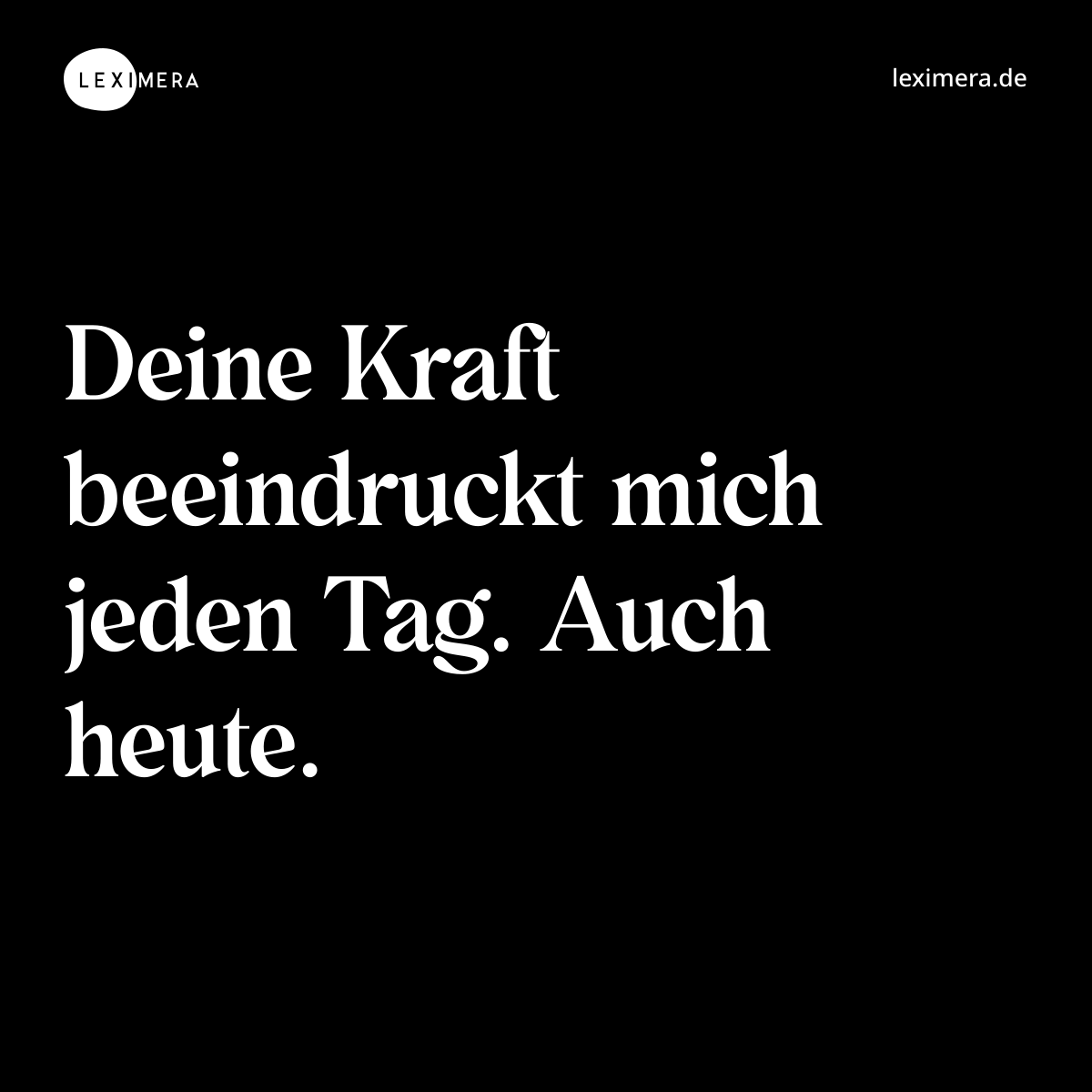 Deine Kraft beeindruckt mich jeden Tag. Auch heute. - Spruch Bild