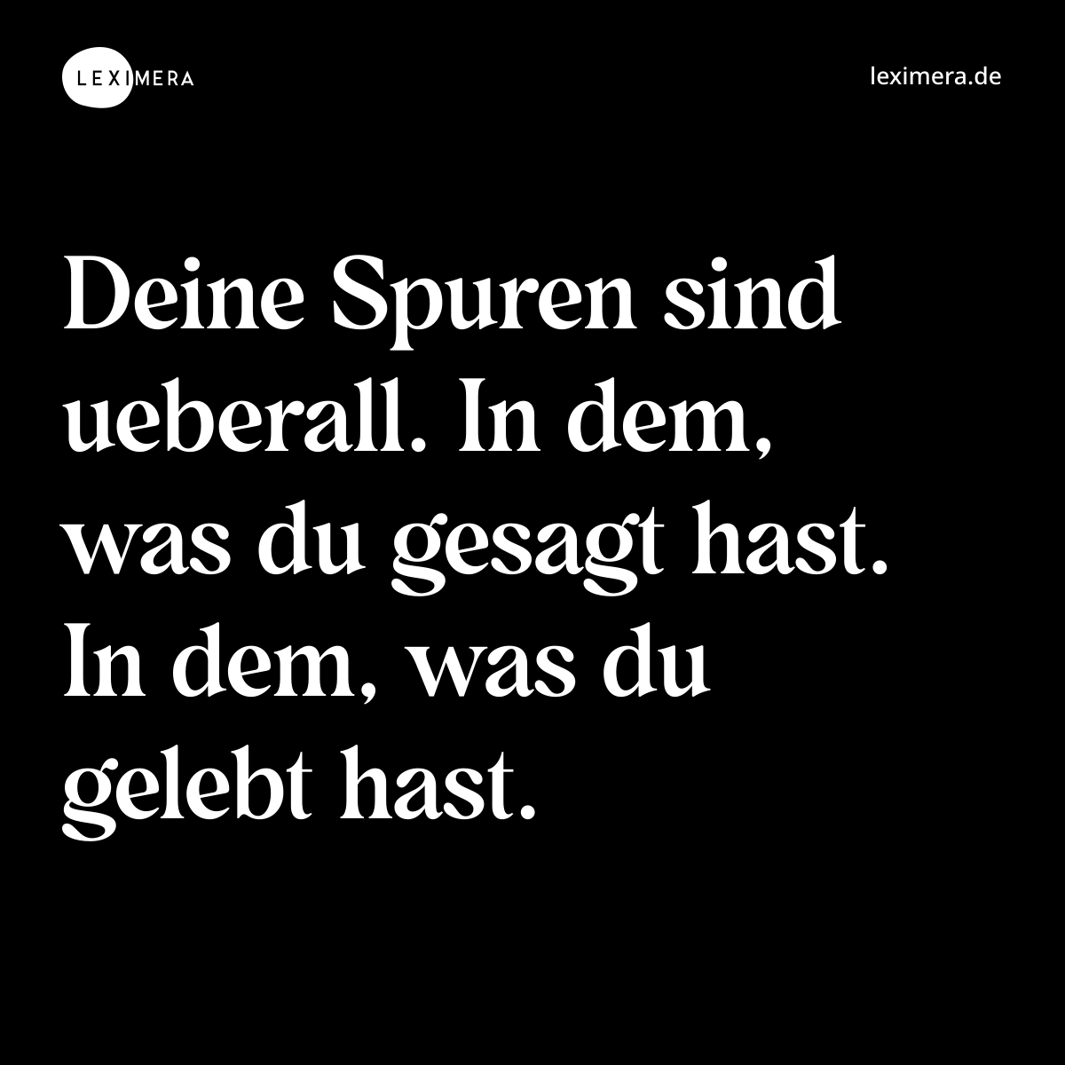 Deine Spuren sind ueberall. In dem, was du gesagt hast. In dem, was du gelebt hast. - Spruch Bild