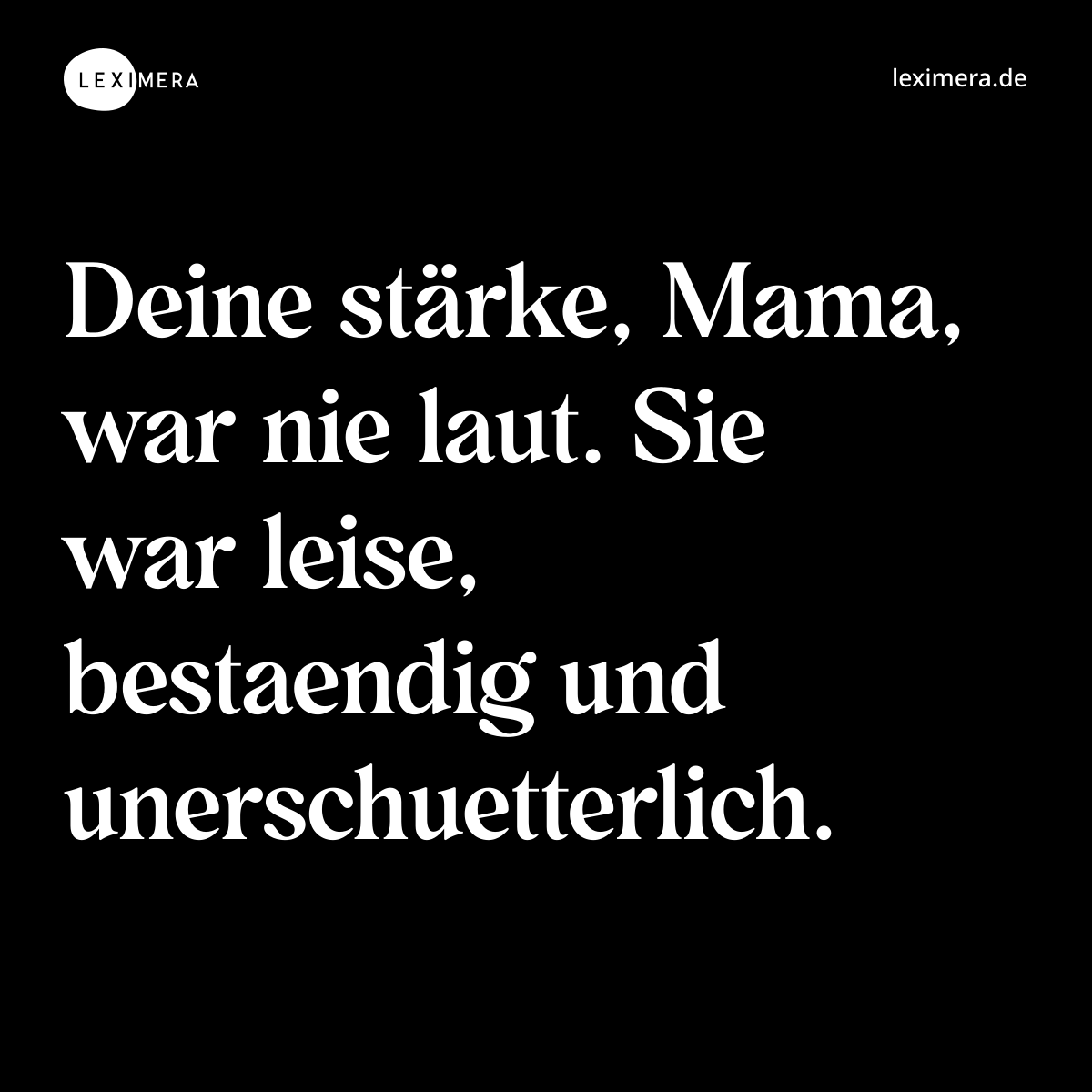 Deine stärke, Mama, war nie laut. Sie war leise, bestaendig und unerschuetterlich. - Spruch Bild