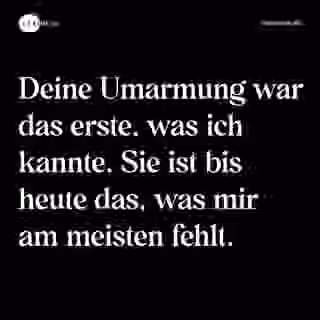 Deine Umarmung war das erste, was ich kannte. Sie ist bis heute das, was mir am meisten fehlt. - Spruch Bild