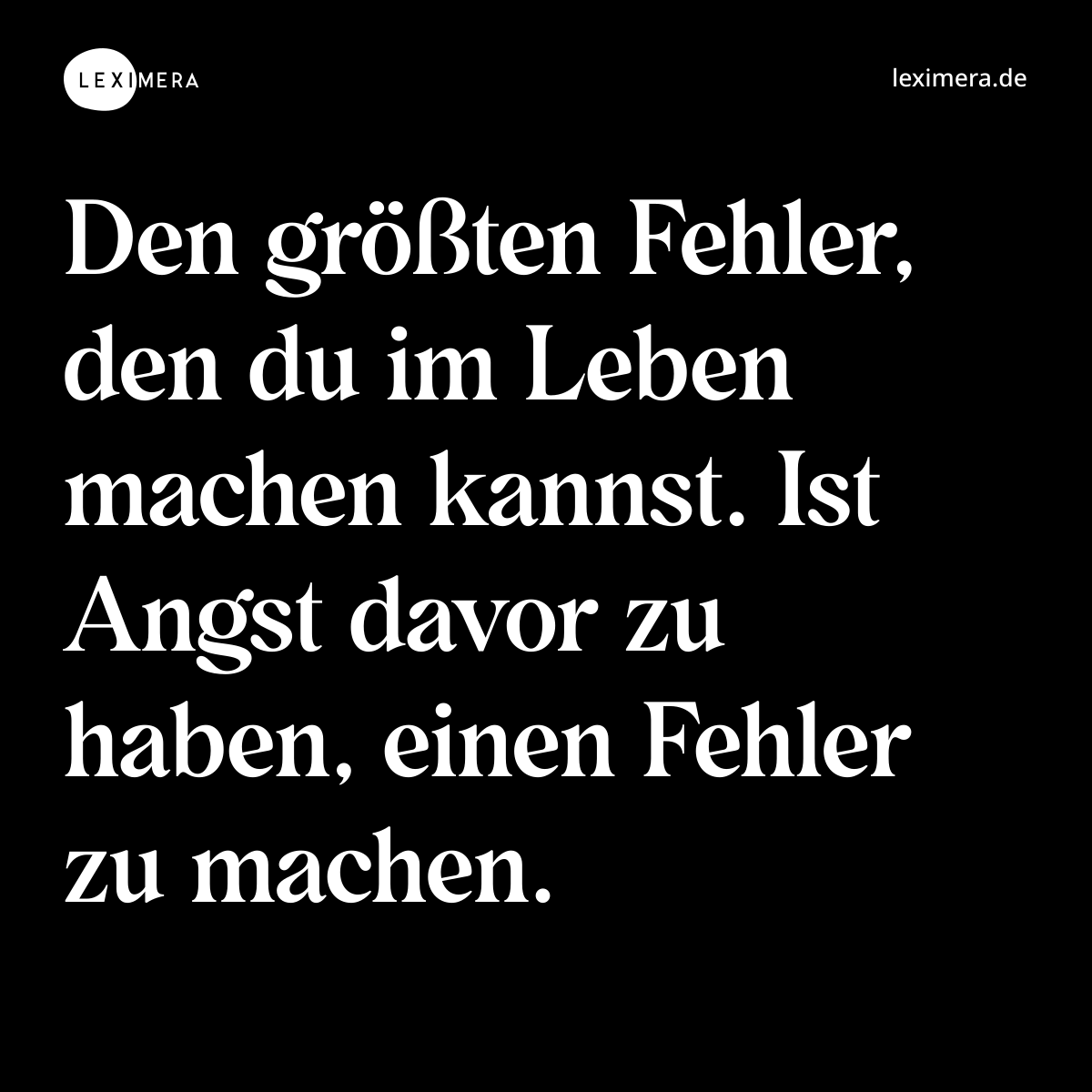 Den größten Fehler, den du im Leben machen kannst. Ist Angst davor zu haben, einen Fehler zu machen. - Spruch Bild