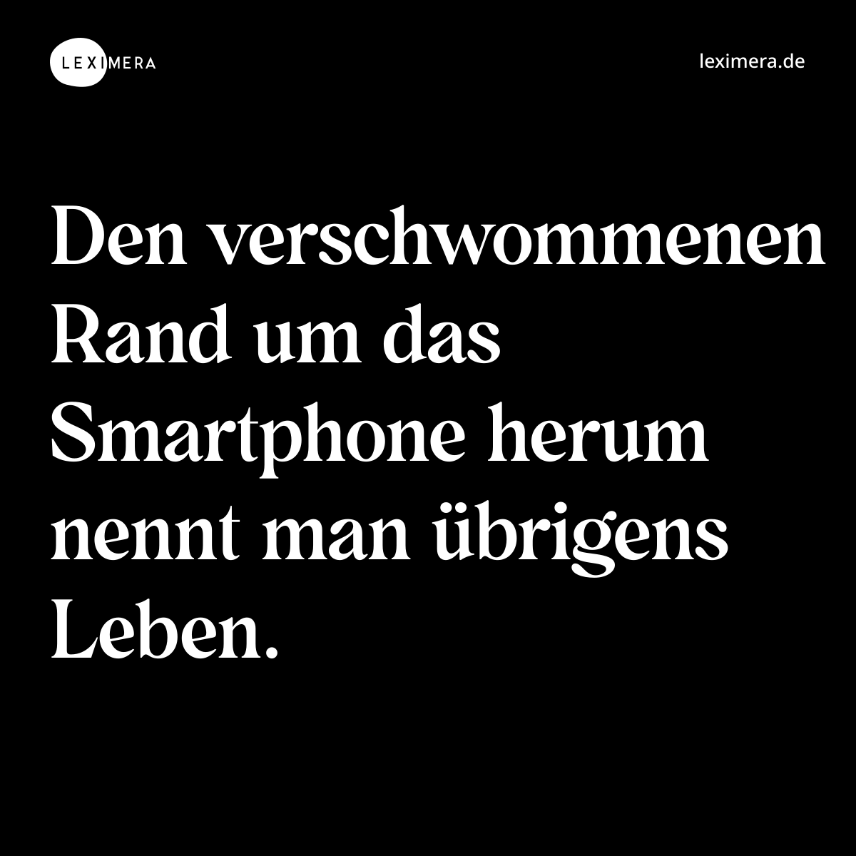 Den verschwommenen Rand um das Smartphone herum nennt man übrigens Leben. - Spruch Bild