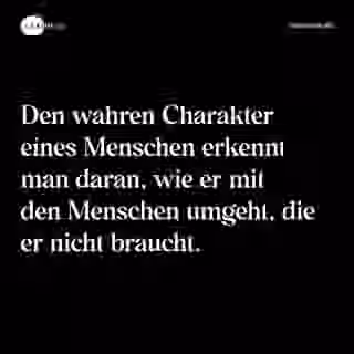 Den wahren Charakter eines Menschen erkennt man daran, wie er mit den Menschen umgeht, die er nicht braucht. - Spruch Bild