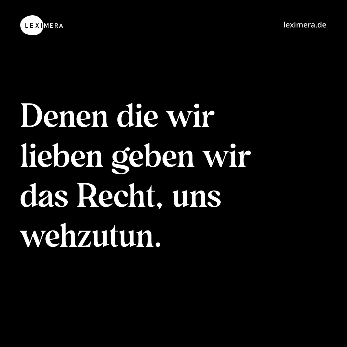 Denen die wir lieben geben wir das Recht, uns wehzutun. - Spruch Bild