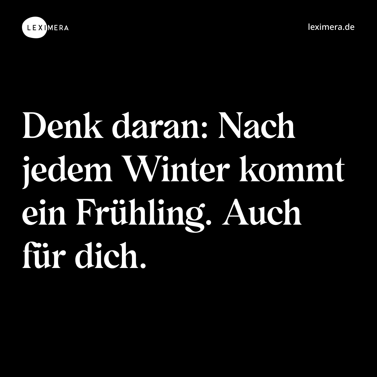 Denk daran: Nach jedem Winter kommt ein Frühling. Auch für dich. - Spruch Bild