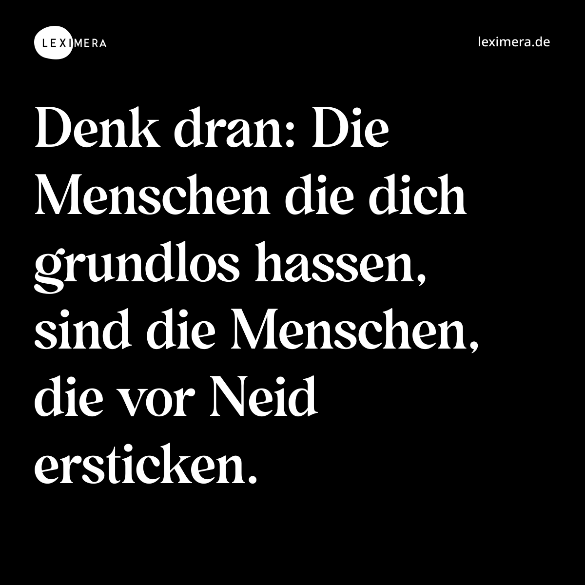 Denk dran: Die Menschen die dich grundlos hassen, sind die Menschen, die vor Neid ersticken. - Spruch Bild