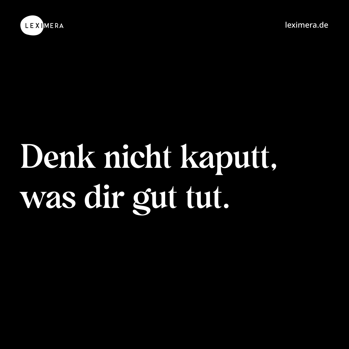 Denk nicht kaputt, was dir gut tut. - Spruch Bild