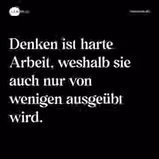 Denken ist harte Arbeit, weshalb sie auch nur von wenigen ausgeübt wird. - Spruch Bild