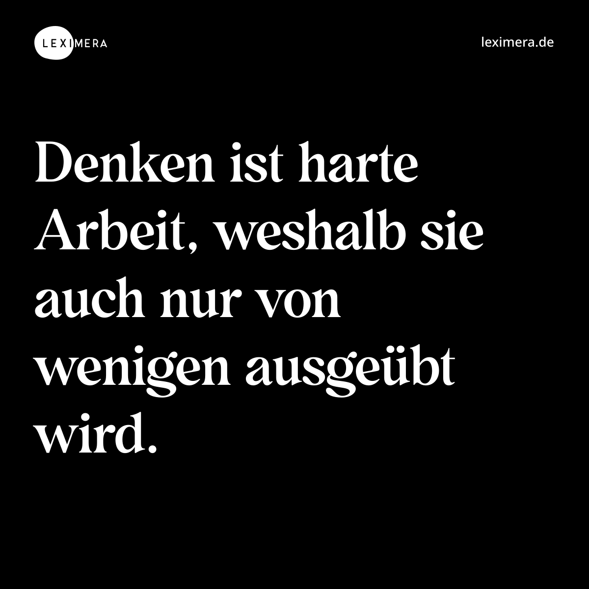 Denken ist harte Arbeit, weshalb sie auch nur von wenigen ausgeübt wird. - Spruch Bild