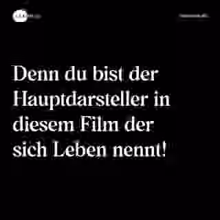 Denn du bist der Hauptdarsteller in diesem Film der sich Leben nennt! - Spruch Bild