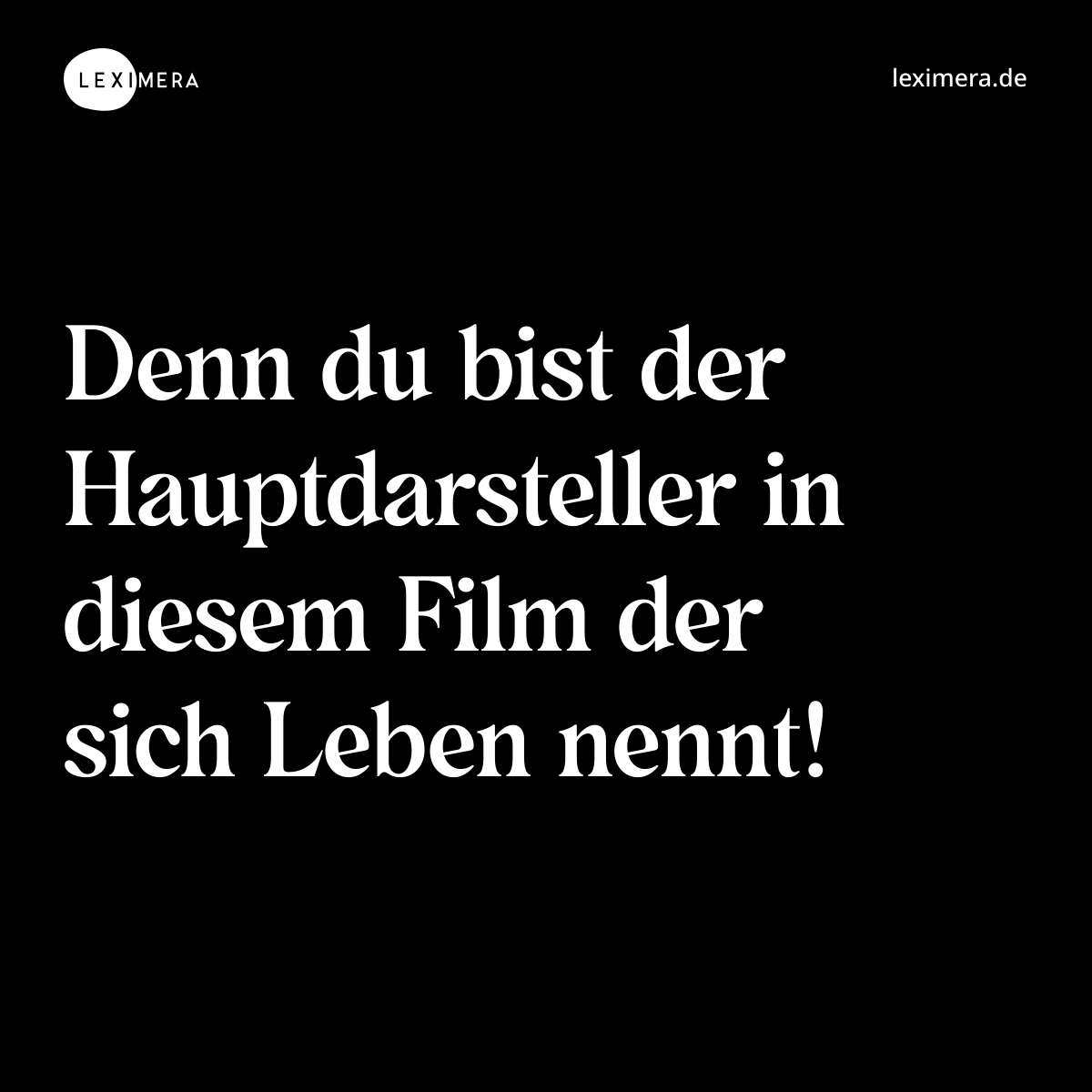Denn du bist der Hauptdarsteller in diesem Film de... - Spruch Visualisierung