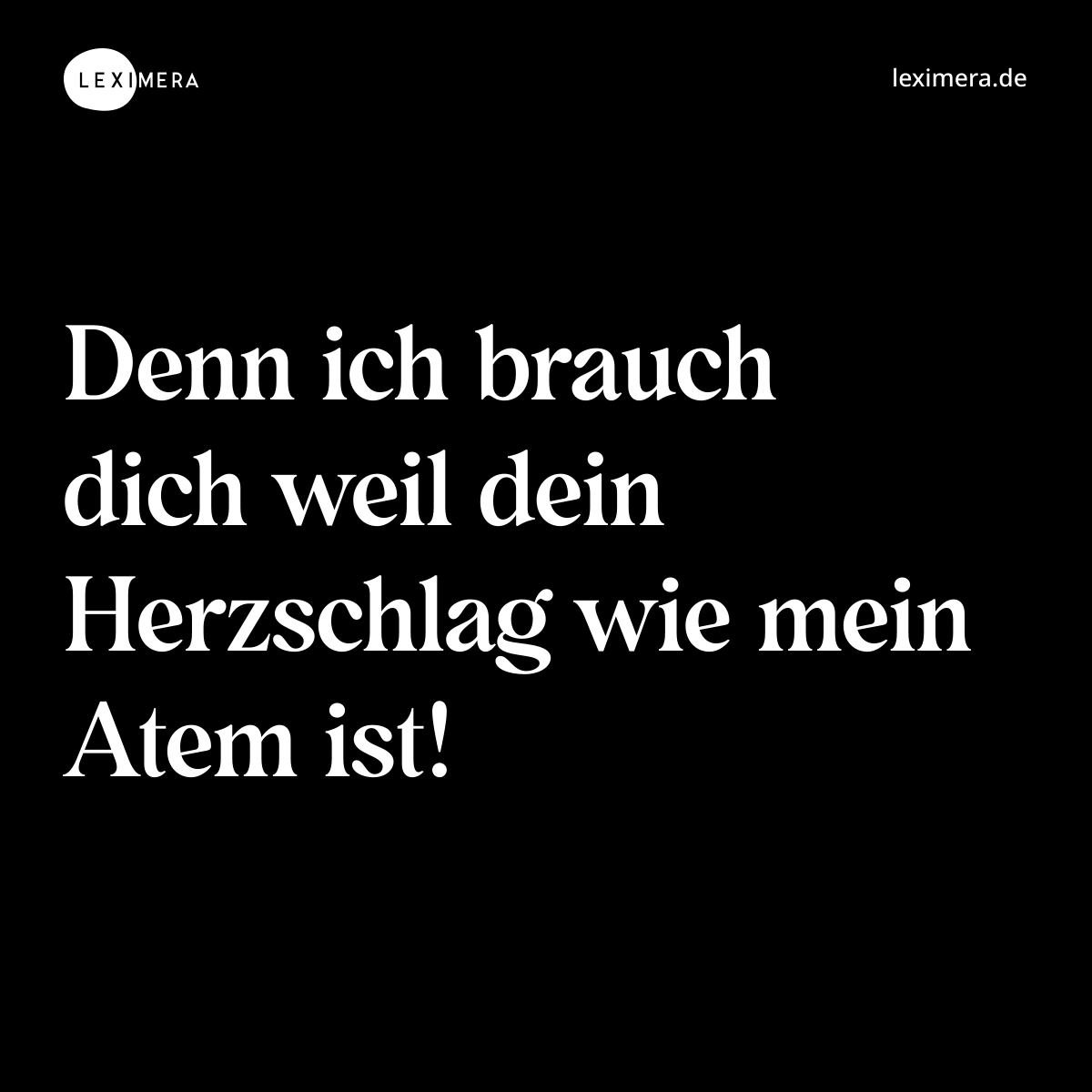 Denn ich brauch dich weil dein Herzschlag wie mein...