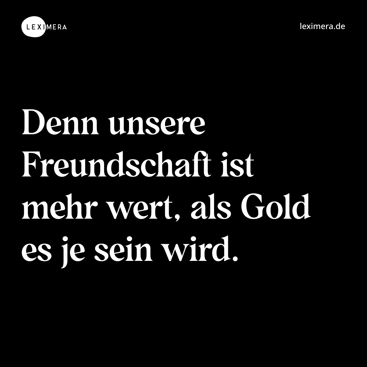 Denn unsere Freundschaft ist mehr wert, als Gold es je sein wird. - Spruch Bild