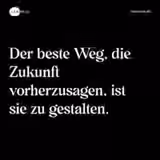 Der beste Weg, die Zukunft vorherzusagen, ist sie zu gestalten. - Spruch Bild