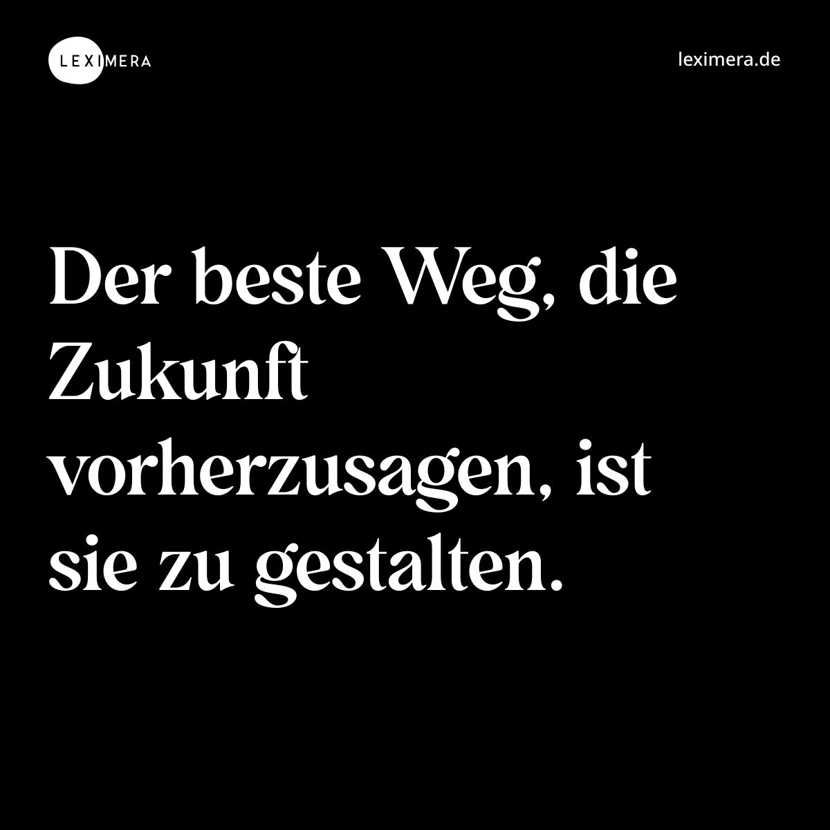 Der beste Weg, die Zukunft vorherzusagen, ist sie zu gestalten. - Spruch Bild
