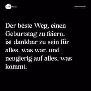 Der beste Weg, einen Geburtstag zu feiern, ist dankbar zu sein für alles, was war, und neugierig auf alles, was kommt. - Spruch Bild