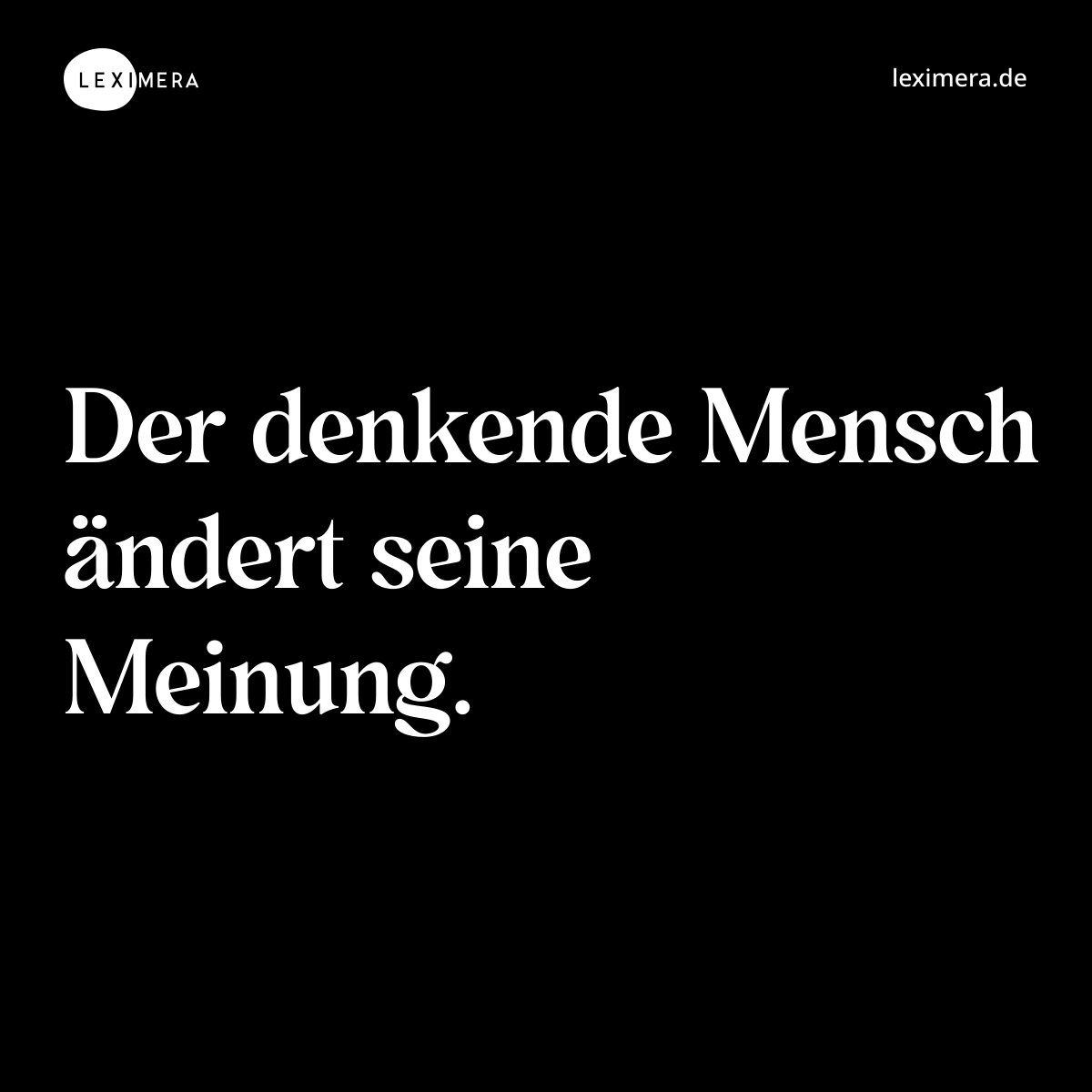 Der denkende Mensch ändert seine Meinung. - Spruch Bild