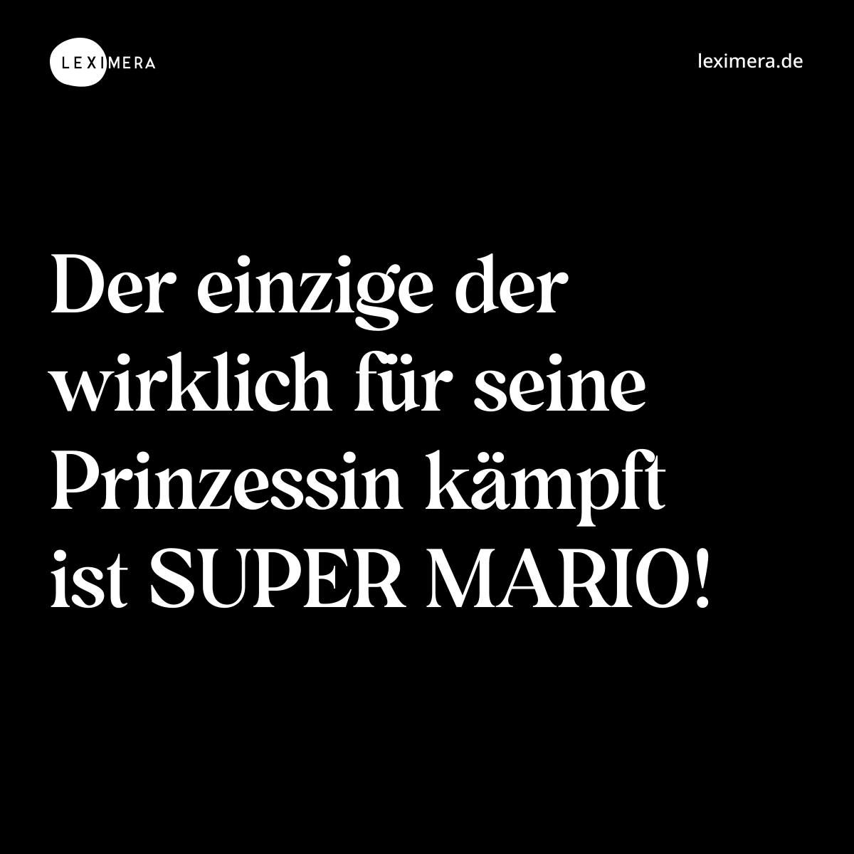 Der einzige der wirklich für seine Prinzessin kämpft ist SUPER MARIO! - Spruch Bild