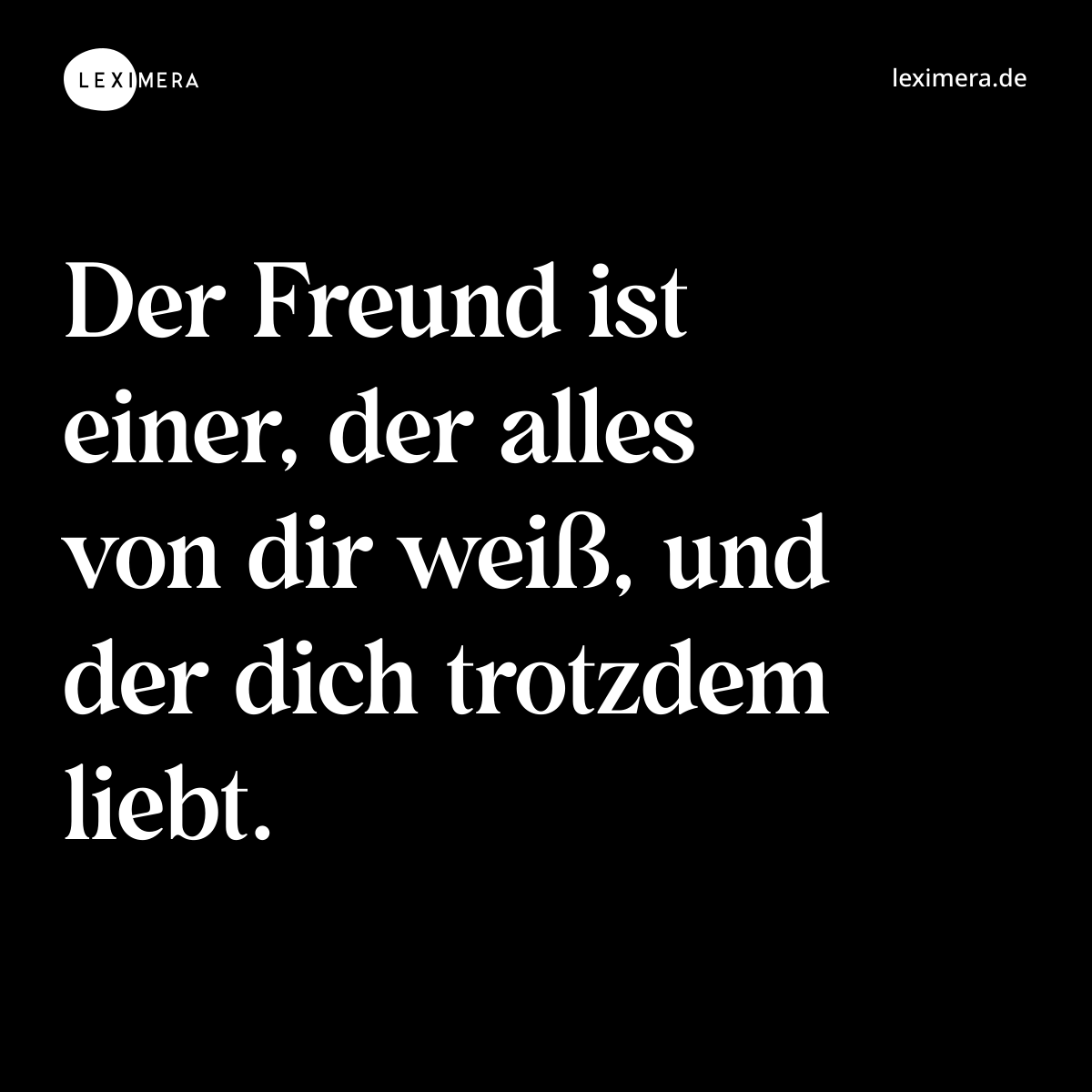 Der Freund ist einer, der alles von dir weiß, und der dich trotzdem liebt. - Spruch Bild
