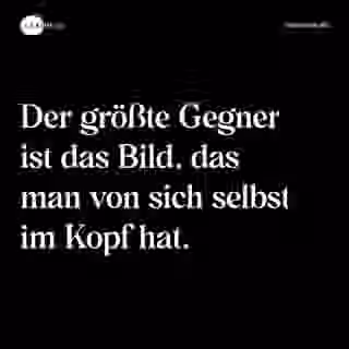 Der größte Gegner ist das Bild, das man von sich selbst im Kopf hat. - Spruch Bild