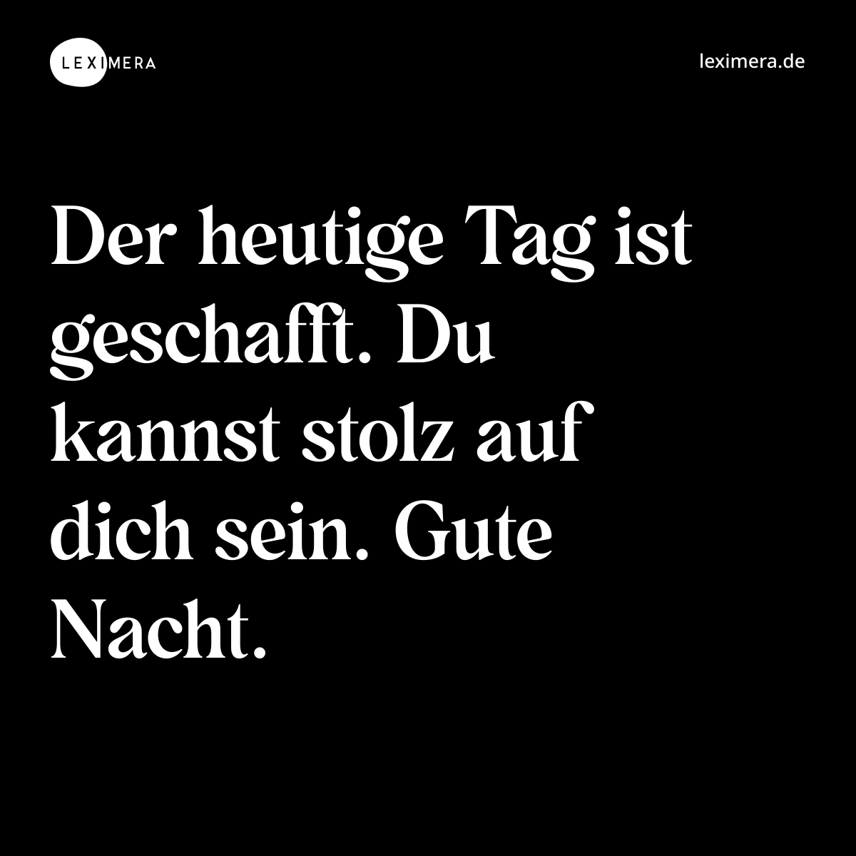 Der heutige Tag ist geschafft. Du kannst stolz auf dich sein. Gute Nacht. - Spruch Bild