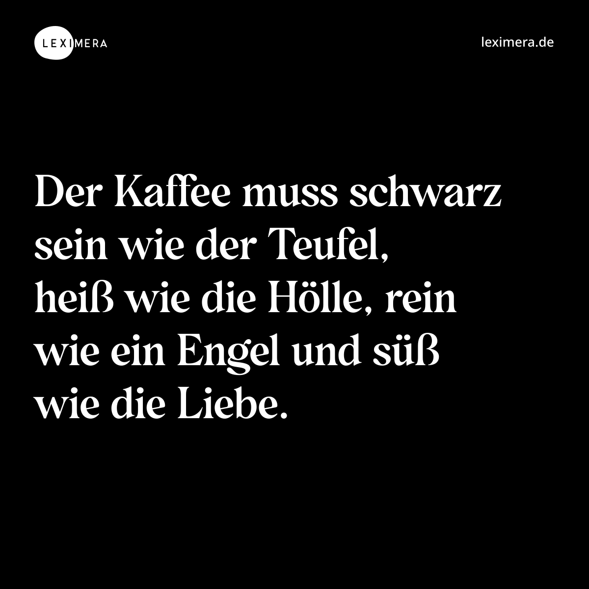 Der Kaffee muss schwarz sein wie der Teufel, heiß wie die Hölle, rein wie ein Engel und süß wie die Liebe. - Spruch Bild