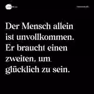 Der Mensch allein ist unvollkommen. Er braucht einen zweiten, um glücklich zu sein. - Spruch Bild
