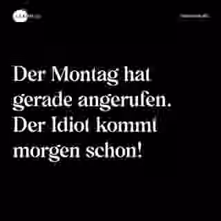 Der Montag hat gerade angerufen. Der Idiot kommt morgen schon! - Spruch Bild