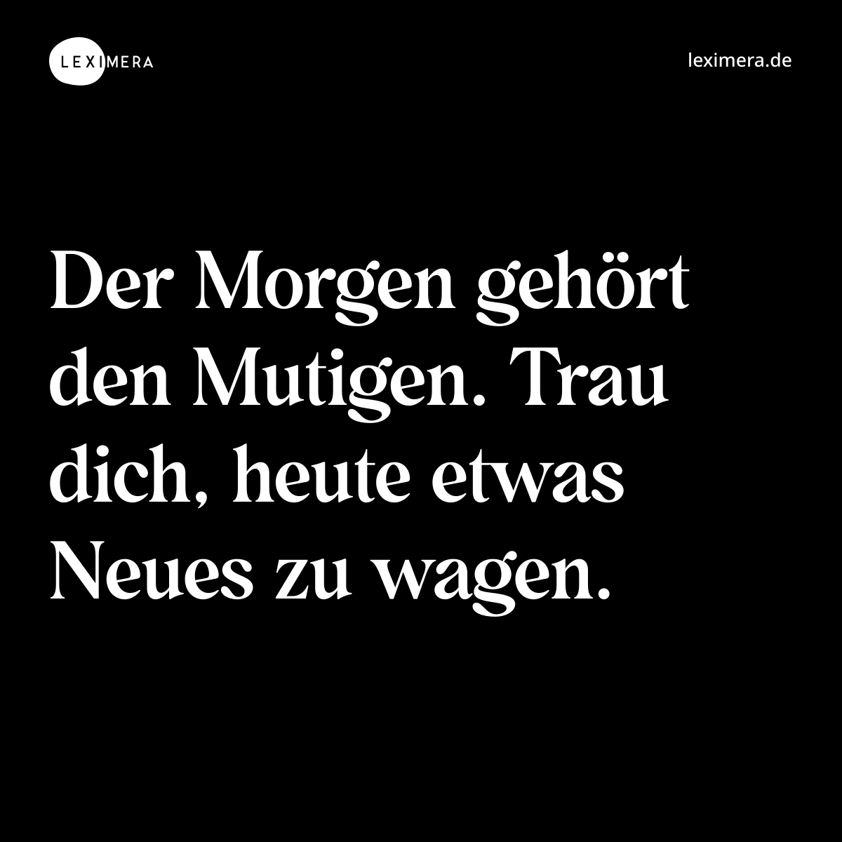 Der Morgen gehört den Mutigen. Trau dich, heute etwas Neues zu wagen. - Spruch Bild