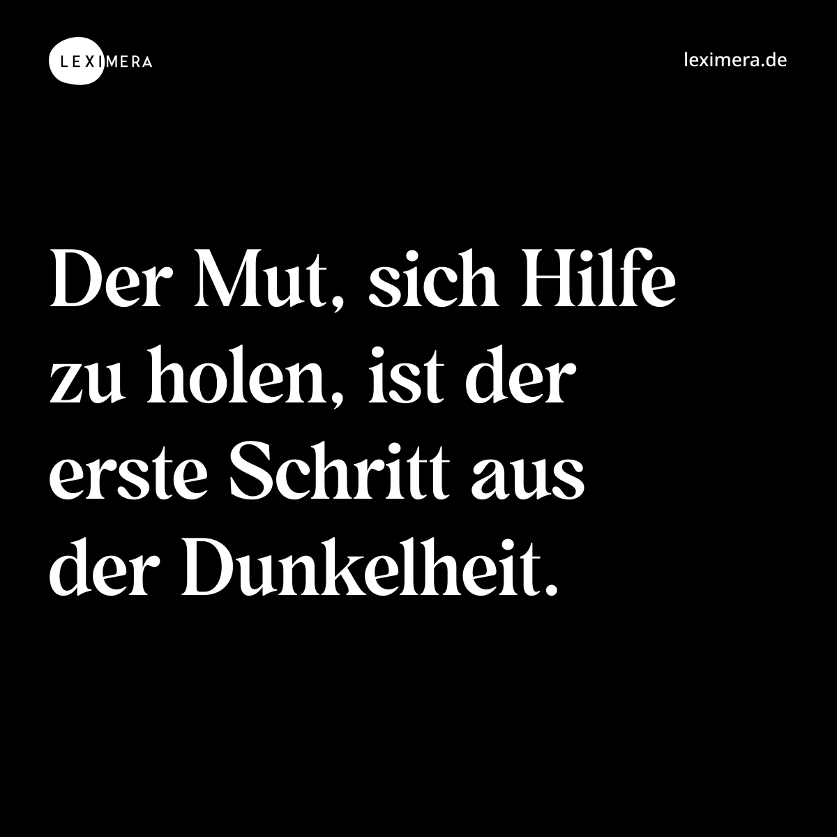 Der Mut, sich Hilfe zu holen, ist der erste Schritt aus der Dunkelheit. - Spruch Bild