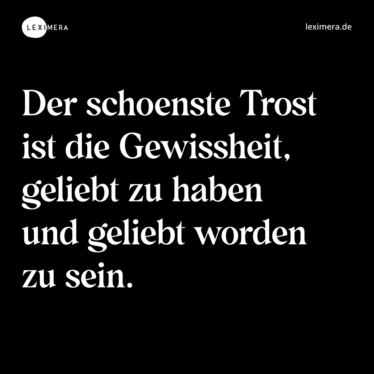 Der schoenste Trost ist die Gewissheit, geliebt zu haben und geliebt worden zu sein. - Spruch Bild