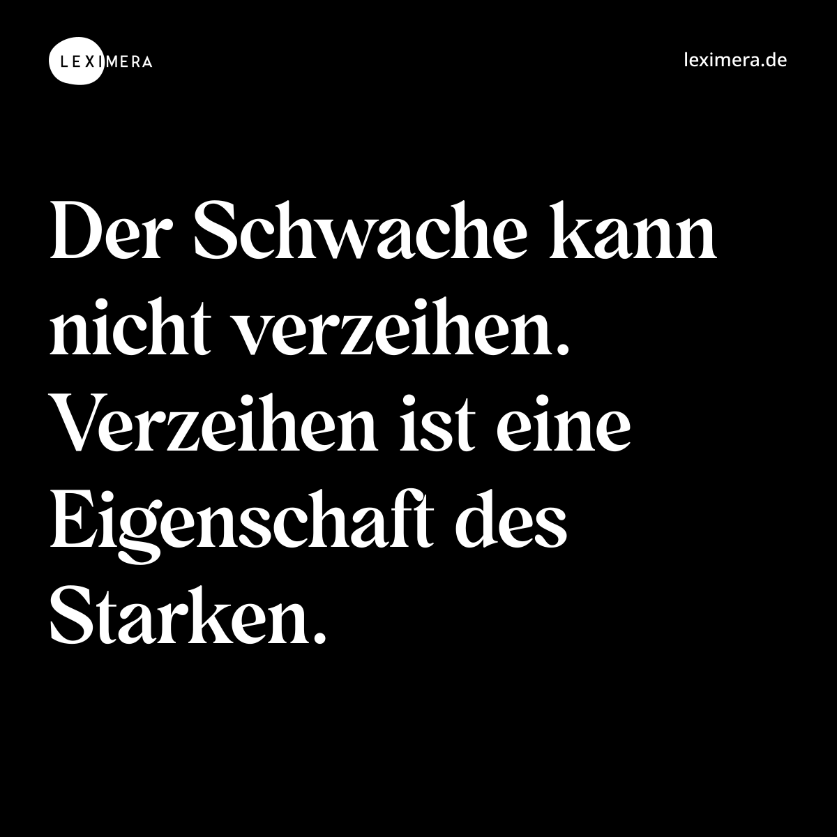 Der Schwache kann nicht verzeihen. Verzeihen ist eine Eigenschaft des Starken. - Spruch Bild