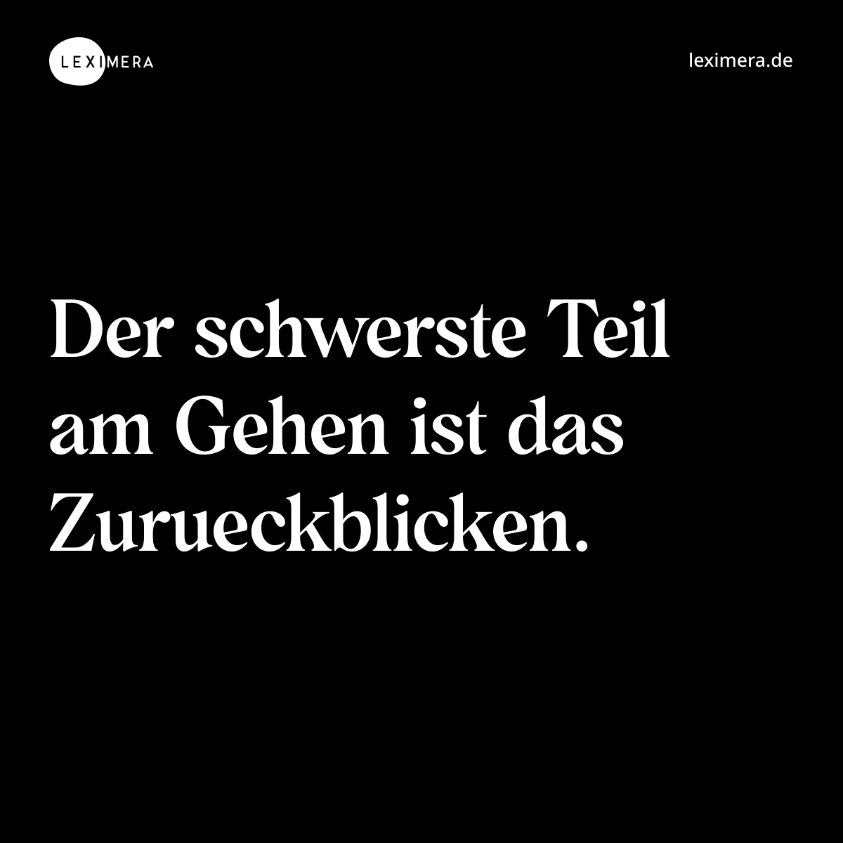 Der schwerste Teil am Gehen ist das Zurueckblicken. - Spruch Bild