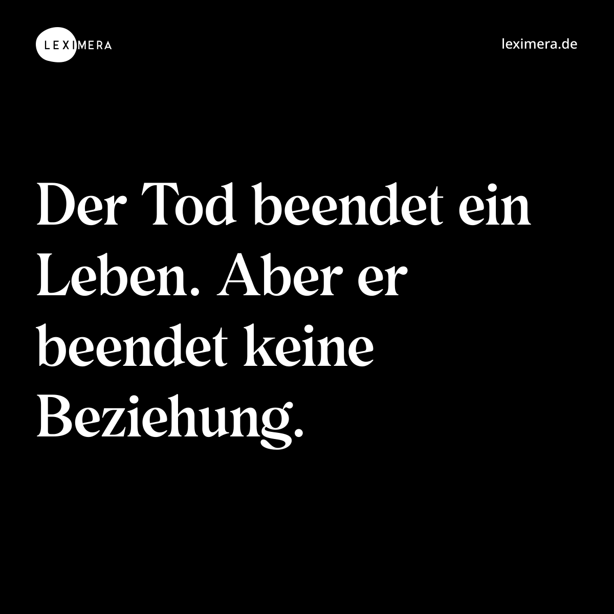Der Tod beendet ein Leben. Aber er beendet keine Beziehung. - Spruch Bild