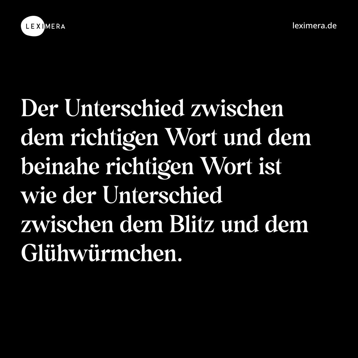 Der Unterschied zwischen dem richtigen Wort und dem beinahe richtigen Wort ist wie der Unterschied zwischen dem Blitz und dem Glühwürmchen. - Spruch Bild