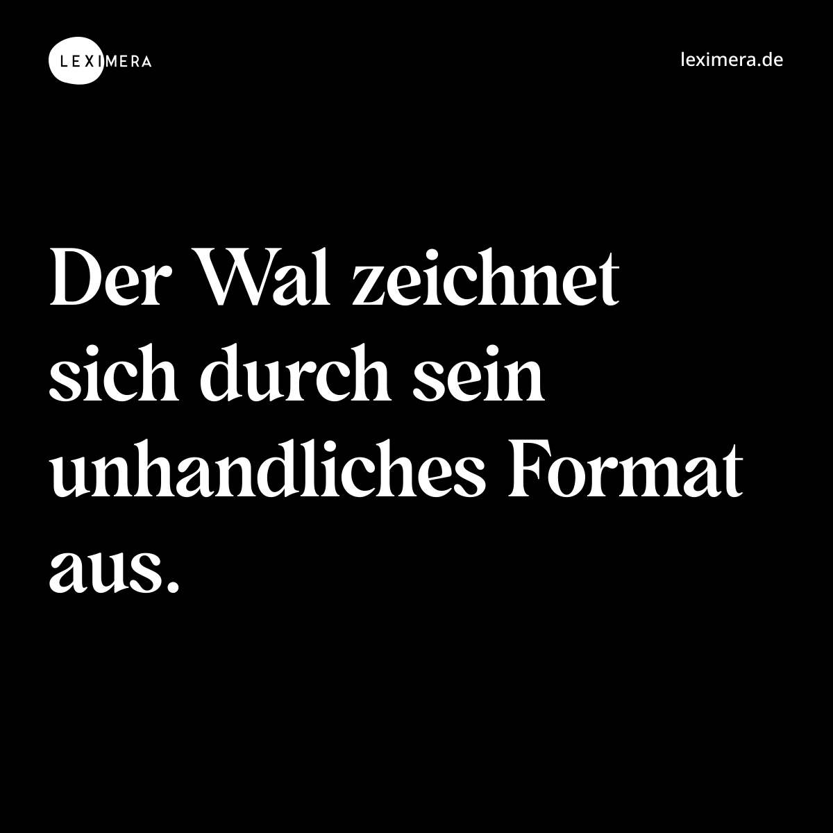 Der Wal zeichnet sich durch sein unhandliches Format aus. - Spruch Bild