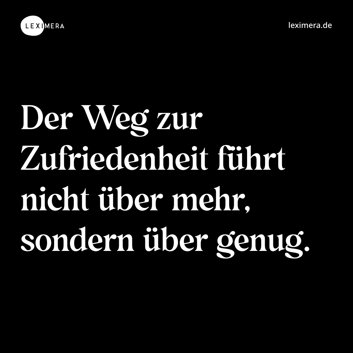 Der Weg zur Zufriedenheit führt nicht über mehr, sondern über genug. - Spruch Bild