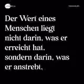 Der Wert eines Menschen liegt nicht darin, was er erreicht hat, sondern darin, was er anstrebt. - Spruch Bild