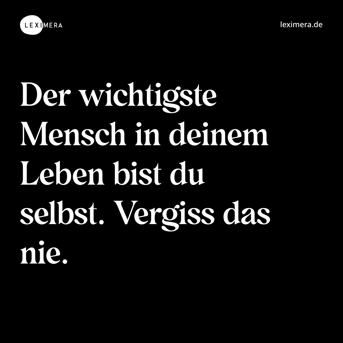 Der wichtigste Mensch in deinem Leben bist du selbst. Vergiss das nie. - Spruch Bild