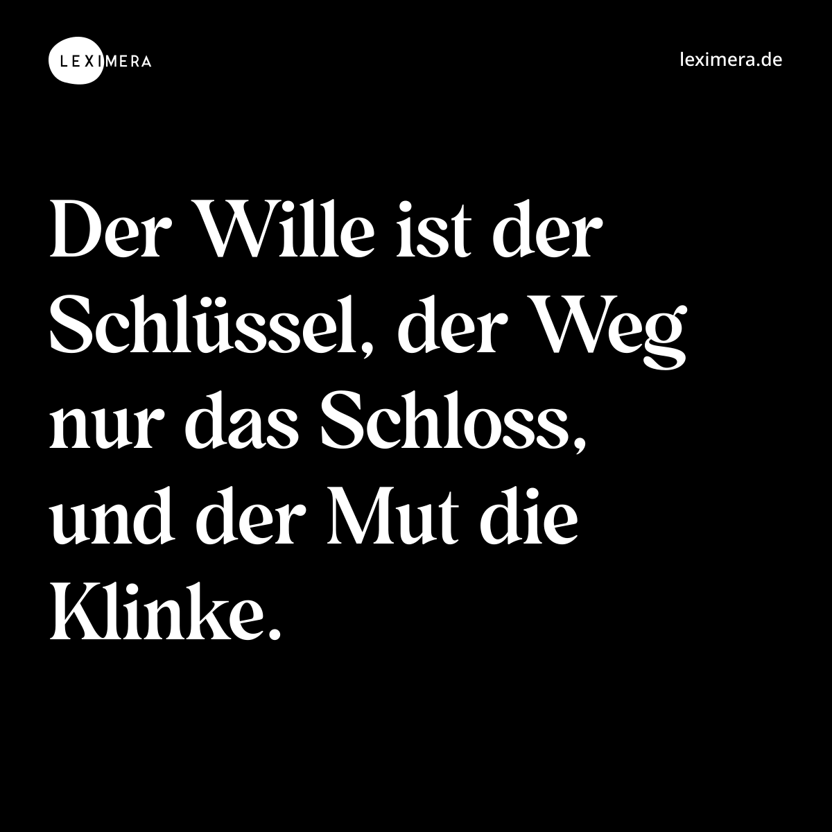 Der Wille ist der Schlüssel, der Weg nur das Schloss, und der Mut die Klinke. - Spruch Bild