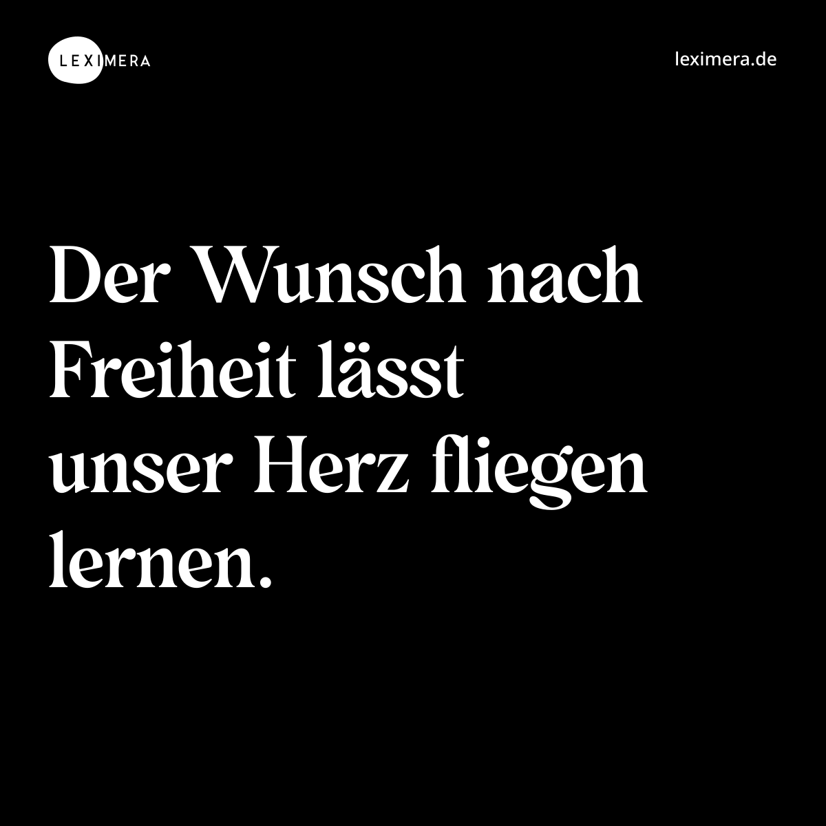 Der Wunsch nach Freiheit lässt unser Herz fliegen lernen. - Spruch Bild