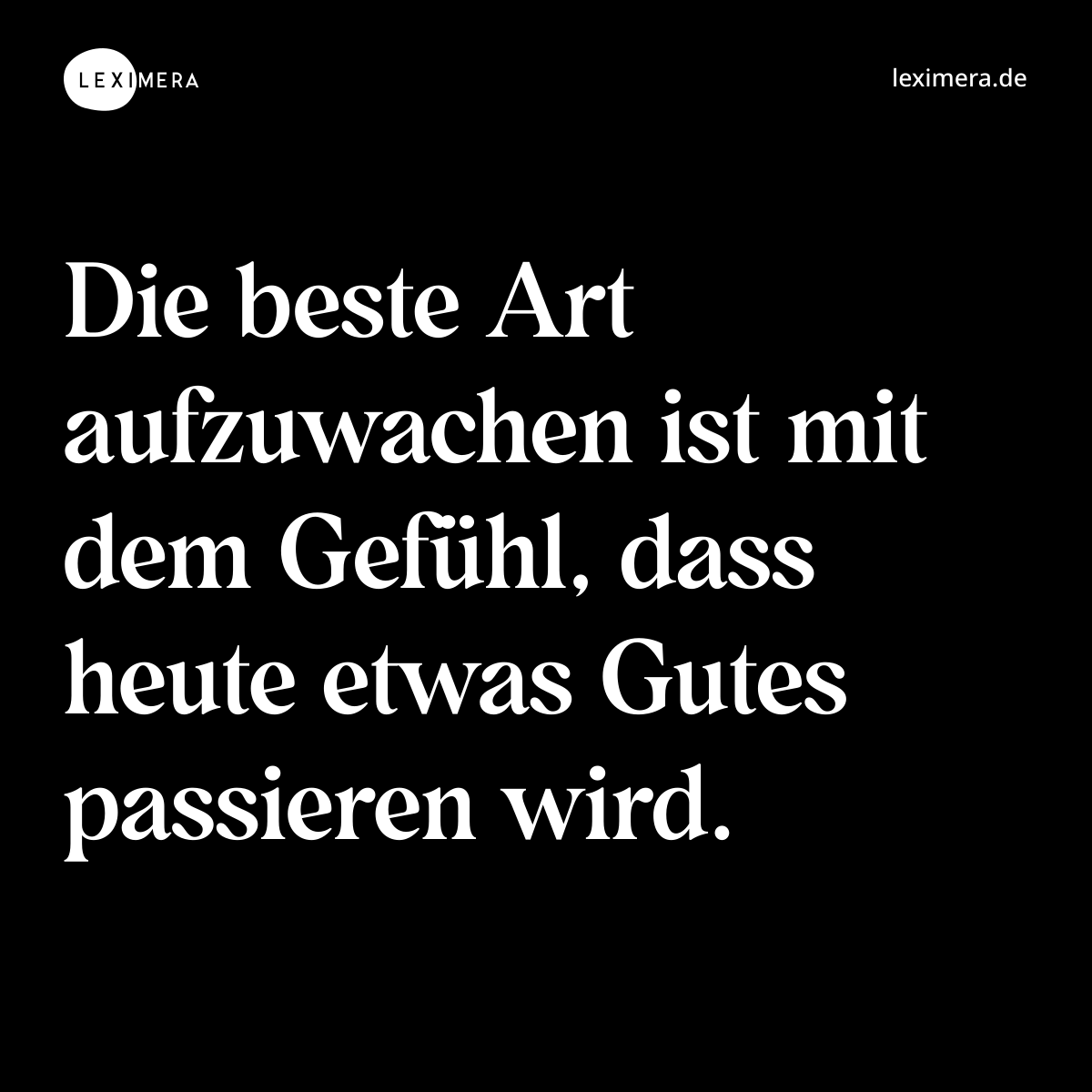 Die beste Art aufzuwachen ist mit dem Gefühl, dass heute etwas Gutes passieren wird. - Spruch Bild