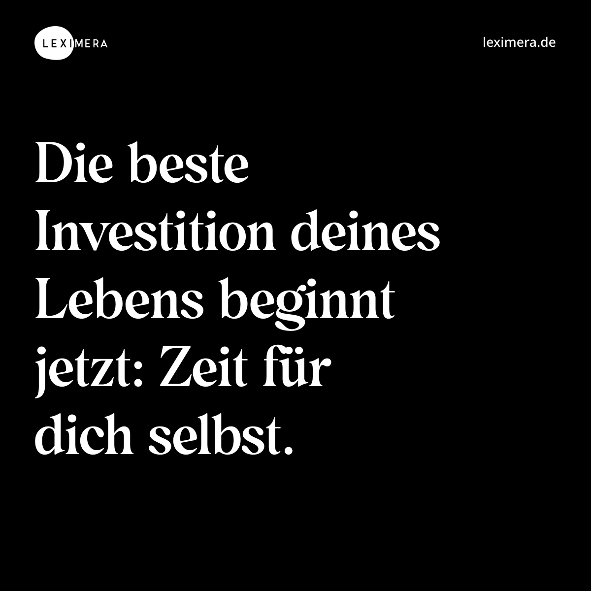 Die beste Investition deines Lebens beginnt jetzt: Zeit für dich selbst. - Spruch Bild