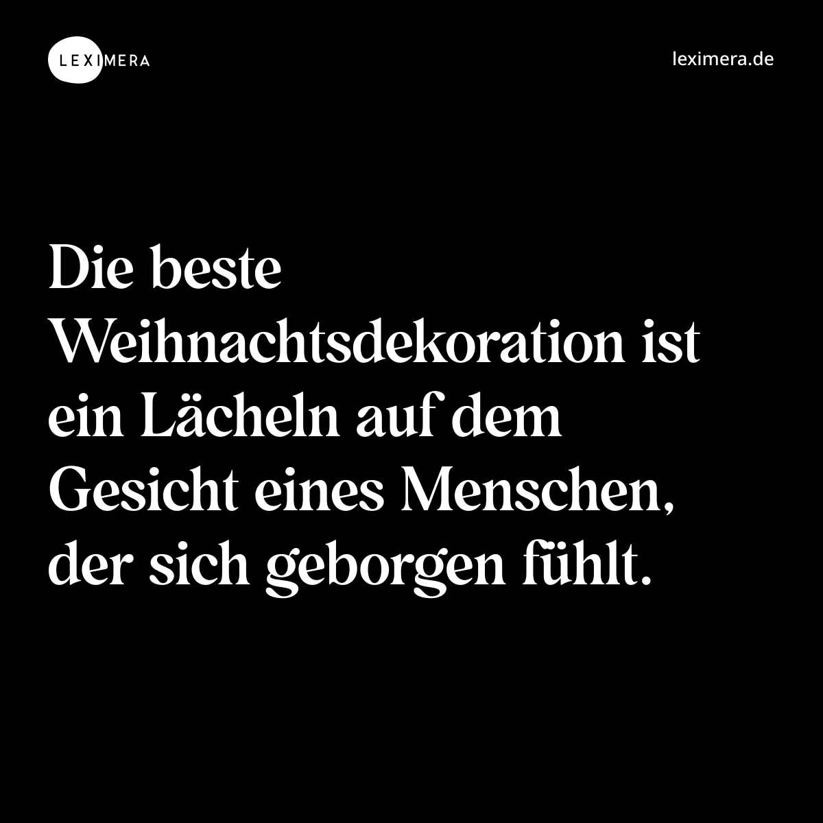 Die beste Weihnachtsdekoration ist ein Lächeln auf dem Gesicht eines Menschen, der sich geborgen fühlt. - Spruch Bild