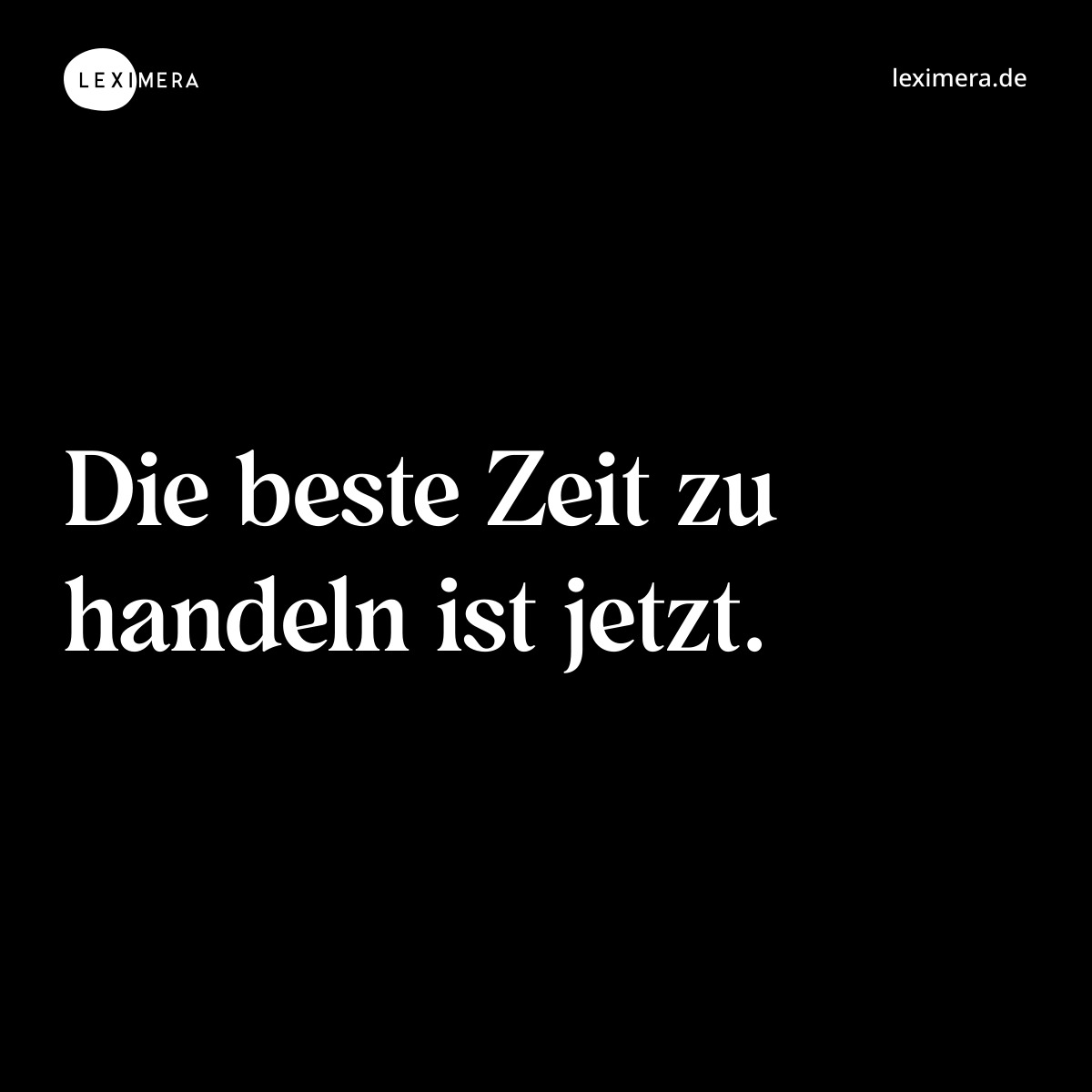 Die beste Zeit zu handeln ist jetzt. - Spruch Bild