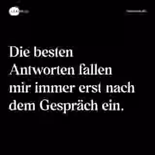 Die besten Antworten fallen mir immer erst nach dem Gespräch ein. - Spruch Bild