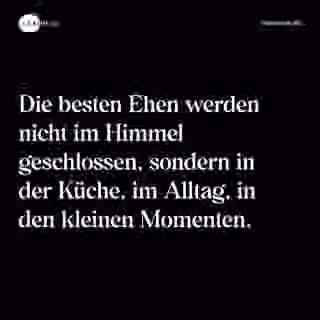Die besten Ehen werden nicht im Himmel geschlossen, sondern in der Küche, im Alltag, in den kleinen Momenten. - Spruch Bild
