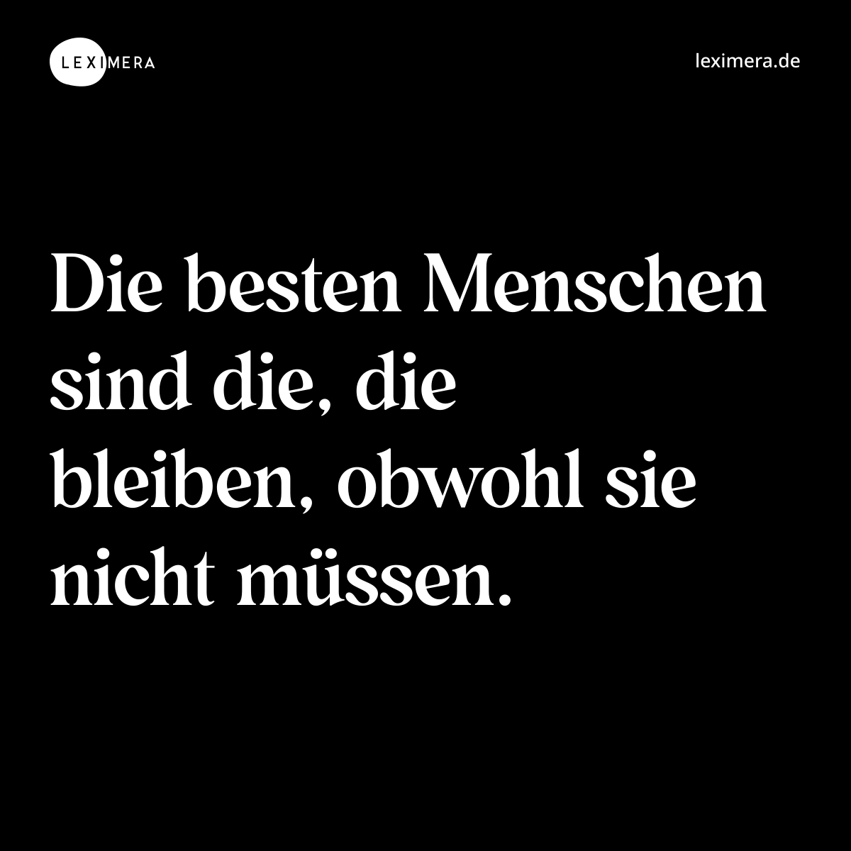 Die besten Menschen sind die, die bleiben, obwohl sie nicht müssen. - Spruch Bild
